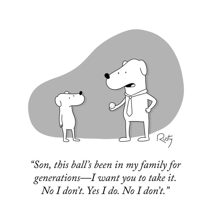 Rusty "Son, this ball's been in my family for generations-I want you to take it. No I don't. Yes I do. No I don't."