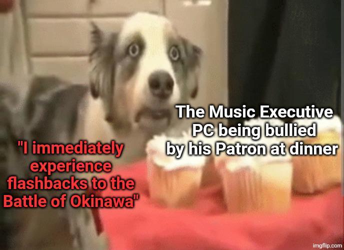 "I immediately experience flashbacks to the Battle of Okinawa" The Music Executive PC being bullied by his Patron at dinner imgflip.com