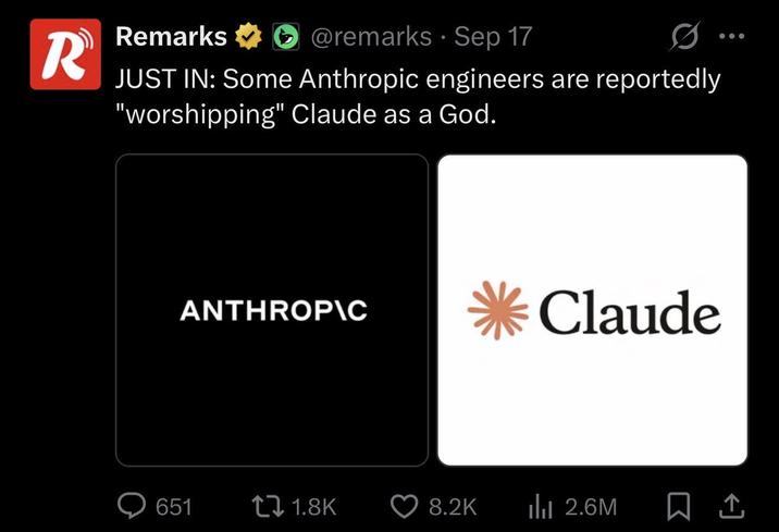 R Remarks @remarks Sep 17 JUST IN: Some Anthropic engineers are reportedly "worshipping" Claude as a God. ANTHROPIC Claude 651 1.8K 8.2K ılı 2.6M