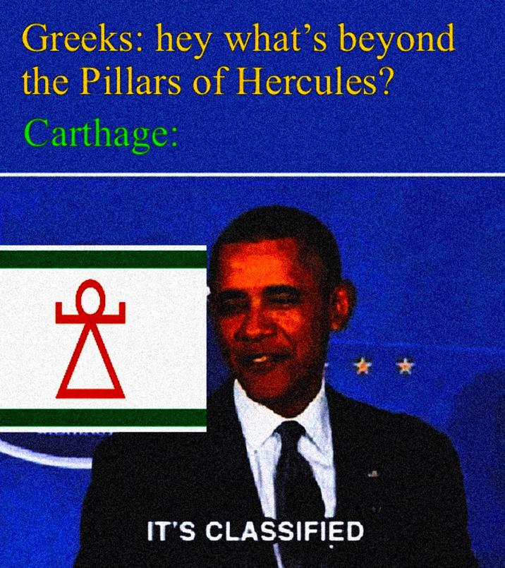Greeks: hey what's beyond the Pillars of Hercules? Carthage: IT'S CLASSIFIED ★