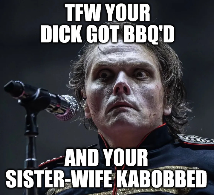 TFW YOUR D--- GOT BBQ'D AND YOUR SISTER-WIFE KABOBBED