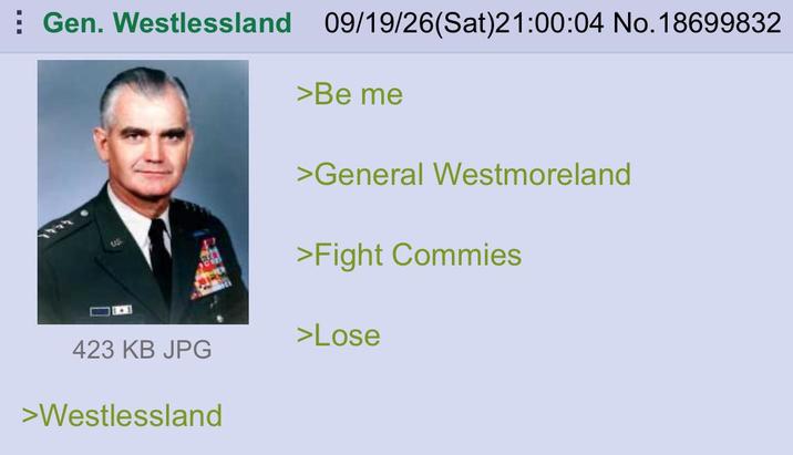 Gen. Westlessland 09/19/26(Sat)21:00:04 No. 18699832 >Be me >General Westmoreland >Fight Commies >Lose 423 KB JPG >Westlessland