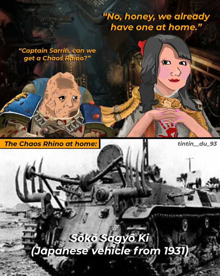 "Captain Sarrin, can we get a Chaos Rhino?" "No, honey, we already have one at home." The Chaos Rhino at home: tintin_du_93 IN Sōkō Sagyō Ki (Japanese vehicle from 1931)