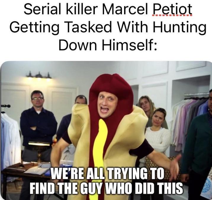 Serial killer Marcel Petiot Getting Tasked With Hunting Down Himself: WE'RE ALL TRYING TO FIND THE GUY WHO DID THIS
