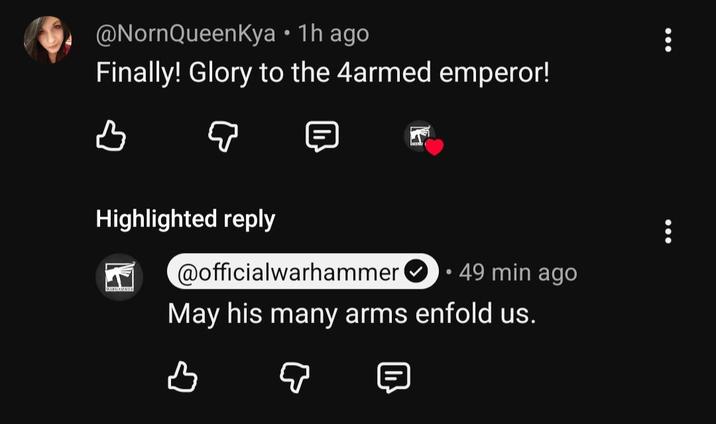@NornQueenKya • 1h ago Finally! Glory to the 4armed emperor! B Highlighted reply @officialwarhammer 49 min ago May his many arms enfold us. в