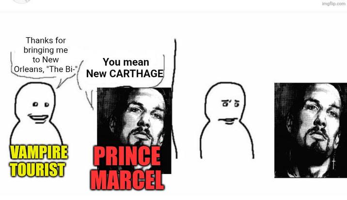 Thanks for bringing me to New Orleans, "The Bi-"/ You mean New CARTHAGE V VAMPIRE PRINCE MARCEL TOURIST imgflip.com こ