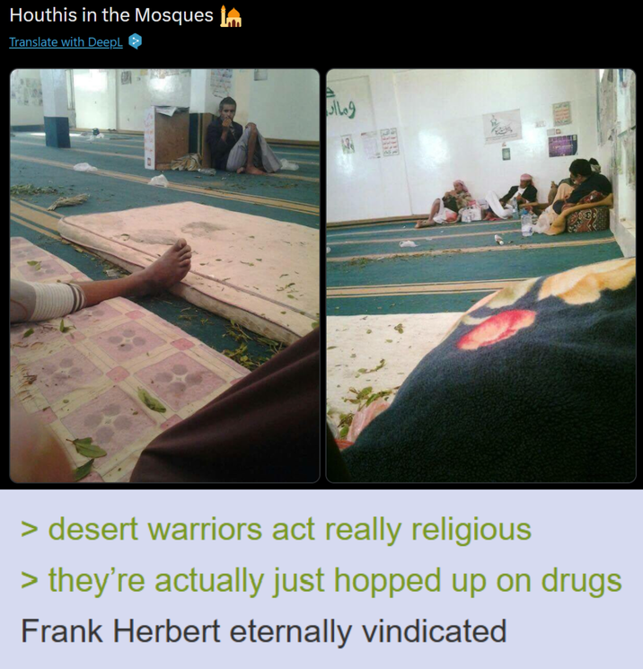 Houthis in the Mosques In Translate with DeepL ومااد > desert warriors act really religious > they're actually just hopped up on drugs Frank Herbert eternally vindicated