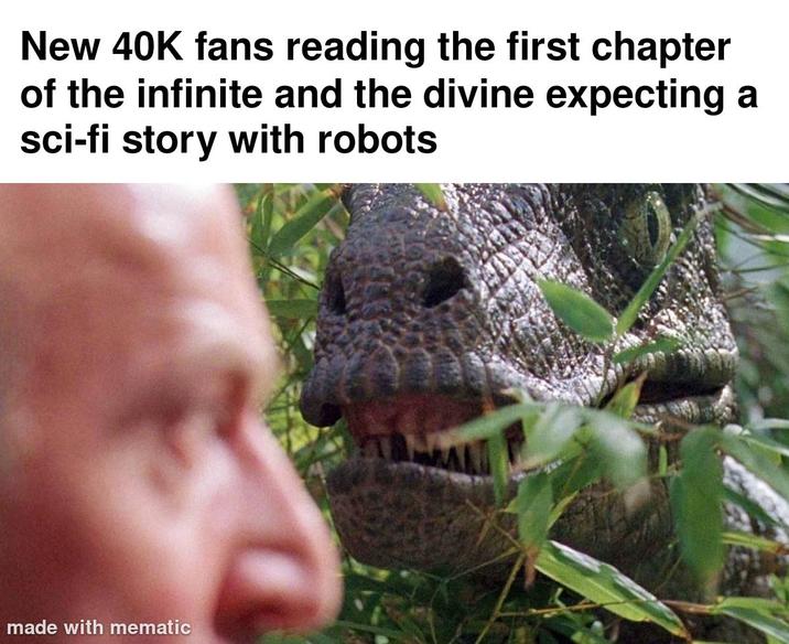 New 40K fans reading the first chapter of the infinite and the divine expecting a sci-fi story with robots made with mematic