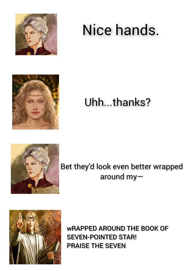 Nice hands. Uhh...thanks? Bet they'd look even better wrapped around my- WRAPPED AROUND THE BOOK OF SEVEN-POINTED STAR! PRAISE THE SEVEN