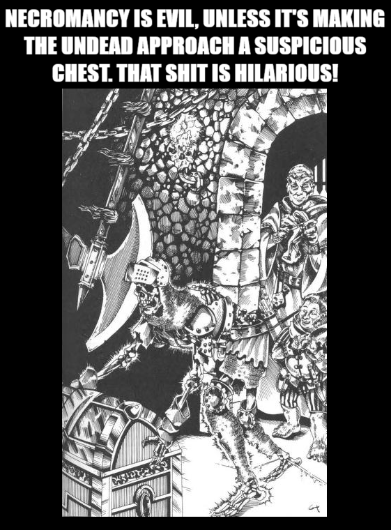 NECROMANCY IS EVIL, UNLESS IT'S MAKING THE UNDEAD APPROACH A SUSPICIOUS CHEST. THAT S--- IS HILARIOUS!