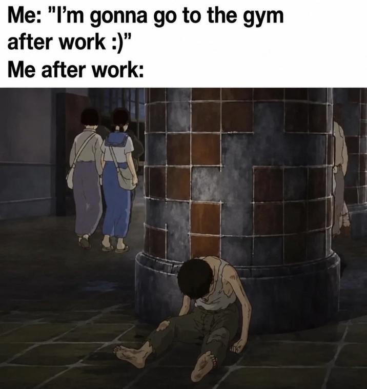 Me: "I'm gonna go to the gym after work :)" Me after work: