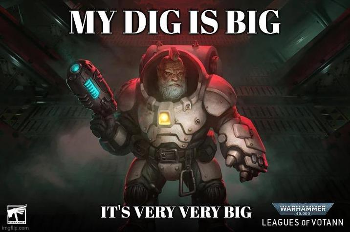 MY DIG IS BIG ☑ WARHAMMER imgflip.com IT'S VERY VERY BIG WARHAMMER 40,000 LEAGUES OF VOTANN