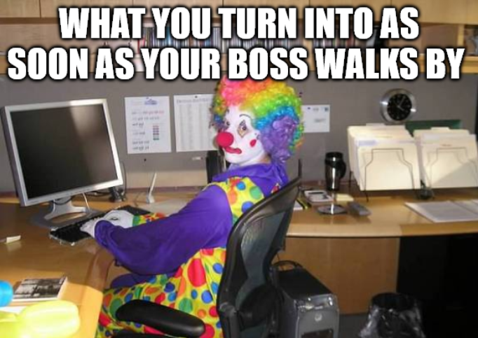 WHAT YOU TURN INTO AS SOON AS YOUR BOSS WALKS BY
