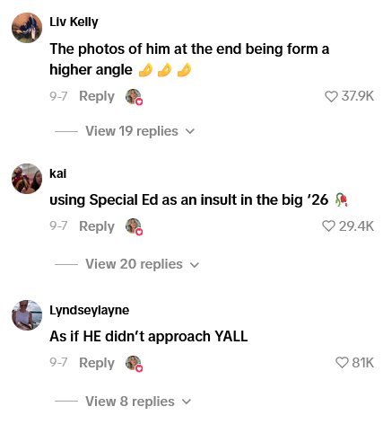 Liv Kelly The photos of him at the end being form a higher angle 9-7 Reply View 19 replies ✓ kai using Special Ed as an insult in the big '26 9-7 Reply View 20 replies ✓ Lyndseylayne As if HE didn't approach YALL 9-7 Reply View 8 replies v 37.9K 29.4K 81K