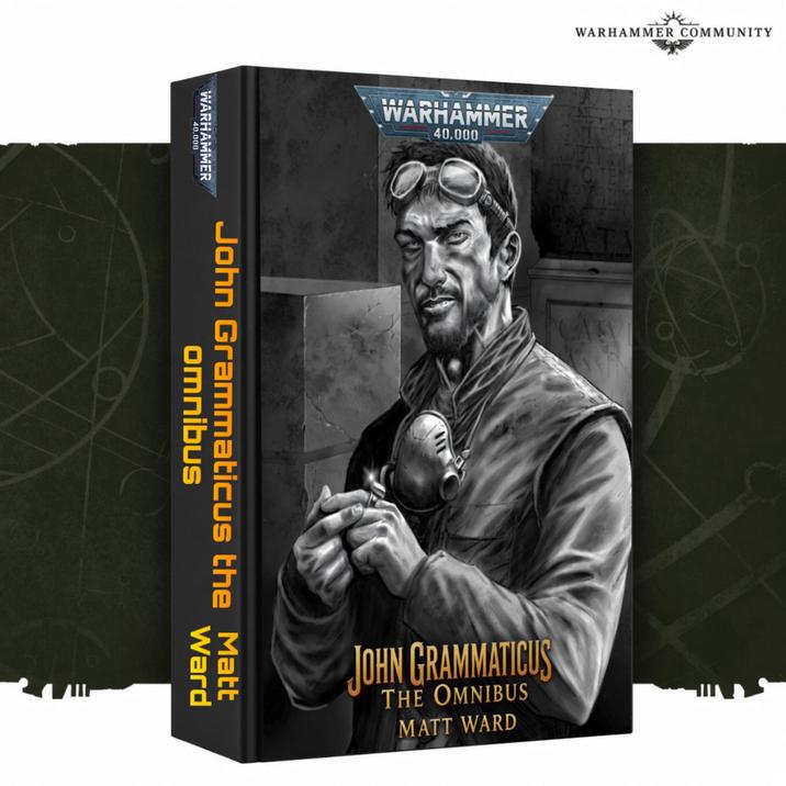 WARHAMMER 40,000 WARHAMMER COMMUNITY WARHAMMER 40,000 John Grammaticus the Matt omnibus Ward JOHN GRAMMATICUS THE OMNIBUS MATT WARD