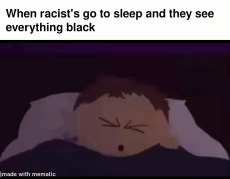 When racist's go to sleep and they see everything black made with mematic