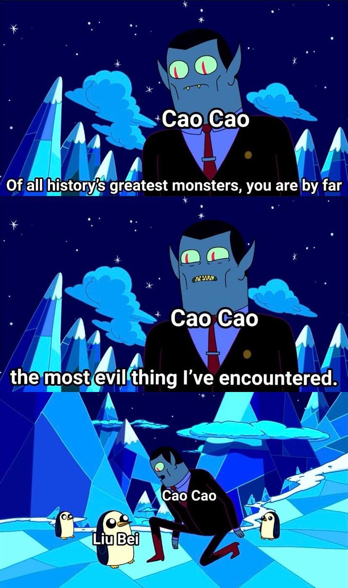 Cao Cao Of all history's greatest monsters, you are by far www Cao Cao the most evil thing I've encountered. Liu Bei Cao Cao