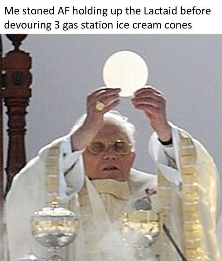 Me stoned AF holding up the Lactaid before devouring 3 gas station ice cream cones