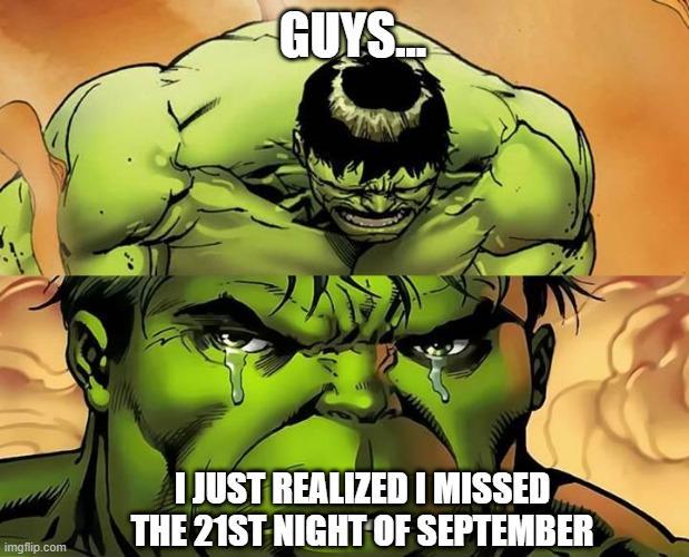GUYS imgflip.com I JUST REALIZED I MISSED THE 21ST NIGHT OF SEPTEMBER