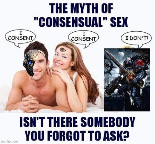 I CONSENT THE MYTH OF "CONSENSUAL" SEX I CONSENT I DON'T! imgflip.com ISN'T THERE SOMEBODY YOU FORGOT TO ASK?