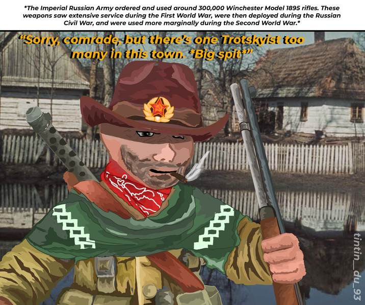 *The Imperial Russian Army ordered and used around 300,000 Winchester Model 1895 rifles. These weapons saw extensive service during the First World War, were then deployed during the Russian Civil War, and were used more marginally during the Second World War.* "Sony, comrade, but there's one Trotskyist too many in this town. Big spit tintin_du_93