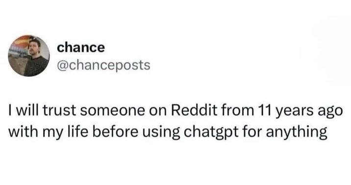 chance @chanceposts I will trust someone on Reddit from 11 years ago with my life before using chatgpt for anything
