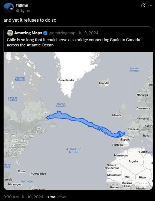 figimn @flglmn and yet it refuses to do so Amazing Maps @amazingmap - Jul 9, 2024 Chile is so long that it could serve as a bridge connecting Spain to Canada across the Atlantic Ocean Paso del Noroeste Bahía de Hudson NL ON QC W MI NH MA IN OH PA ww MODE VA TN NC MS AL GA ME NO bifo de México Cuba Puerto Rico temala Mar Caribe Nicaragua Venezuela Groenlandia Islandia Mar de Labrador 9:30 AM - Jul 10, 2024 3.2M Views Mar de Noruega Noruega Su Dinamarca Irlanda Alemania Austri Francia Italia España Portugal Atlántico Norte Túnez Medi Marruecos Argelia Sahara Occidental Mauritania Mali Niger Guinea Burkina Faso Nigeria