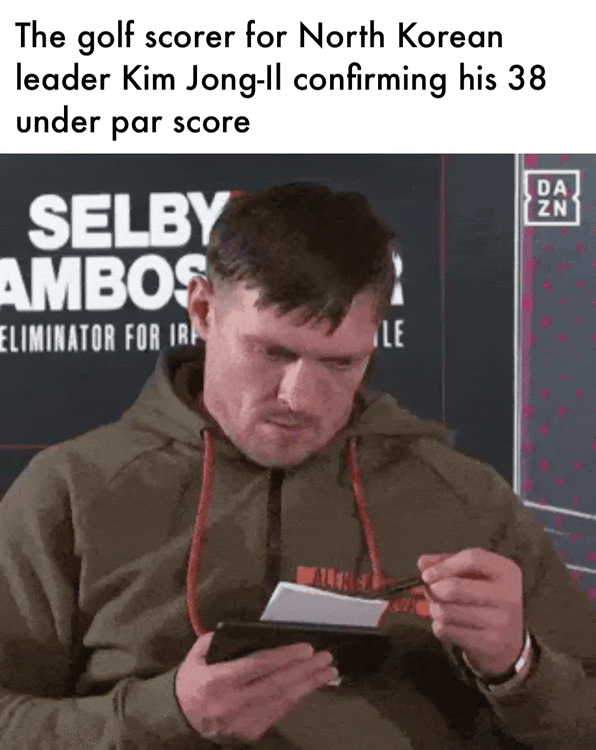 The golf scorer for North Korean leader Kim Jong-Il confirming his 38 under par score SELBY AMBOS DA ZN ELIMINATOR FOR IRA LE ALENGA