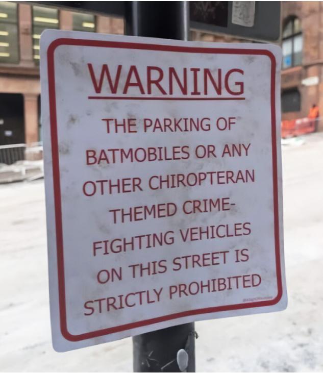 WARNING THE PARKING OF BATMOBILES OR ANY OTHER CHIROPTERAN THEMED CRIME- FIGHTING VEHICLES ON THIS STREET IS STRICTLY PROHIBITED