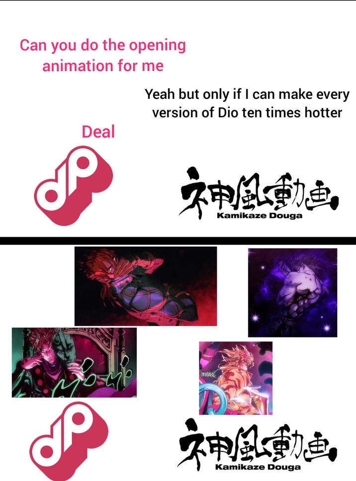 Can you do the opening animation for me Deal Yeah but only if I can make every version of Dio ten times hotter 7 神風動画 Kamikaze Douga 津田尚 神風動画 Kamikaze Douga