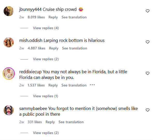 GF1 jbunnyy444 Cruise ship crowd 2w 8.019 likes Reply See translation View replies (4) mish.oddish Larping rock bottom is hilarious 2w 4.887 likes Reply See translation View replies (2) reddixiecup You may not always be in Florida, but a little Florida can always be in you. 2w 1.537 likes Reply See translation *** View replies (1) sammybaebee You forgot to mention it (somehow) smells like a public pool in there 2w 331 likes Reply See translation View replies (2) 3 3