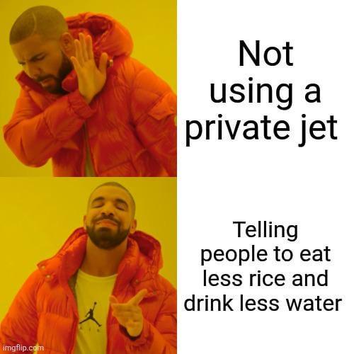 imgflip.com Not using a private jet Telling people to eat less rice and drink less water