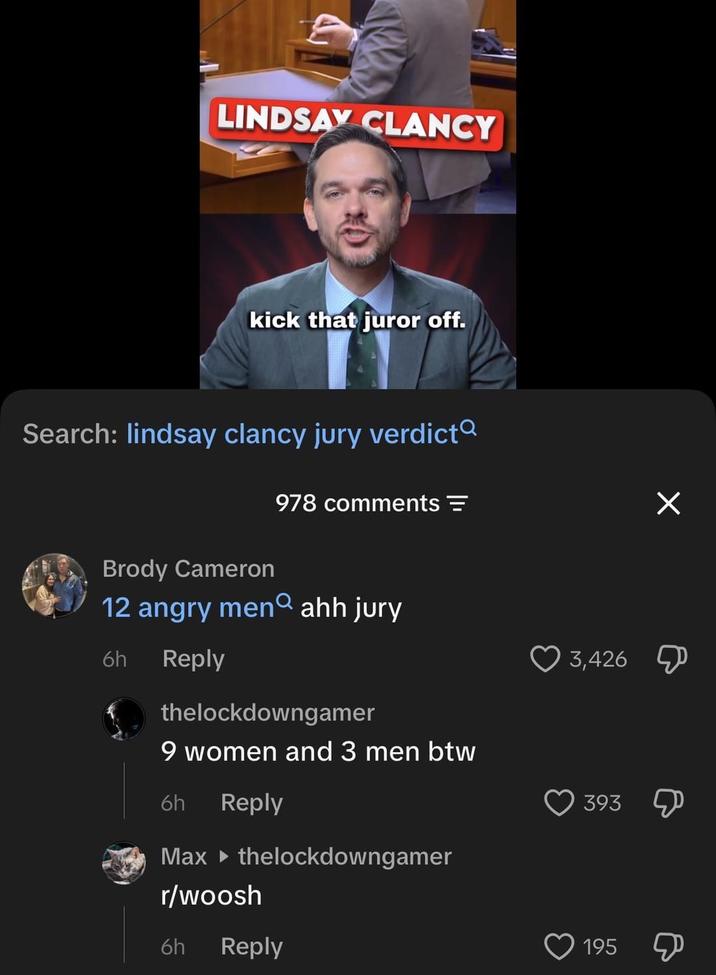 LINDSAY CLANCY kick that juror off. Search: lindsay clancy jury verdict Brody Cameron 978 comments 12 angry men ahh jury 6h Reply thelockdowngamer 9 women and 3 men btw 6h Reply Max thelockdowngamer r/woosh 6h Reply 3,426 ☑ 393 Д 195 Д
