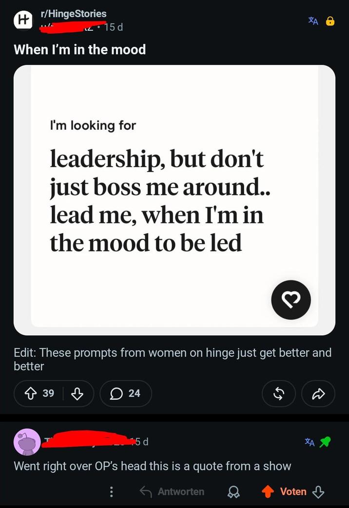 H r/HingeStories •15 d When I'm in the mood I'm looking for leadership, but don't just boss me around.. lead me, when I'm in the mood to be led 3 Edit: These prompts from women on hinge just get better and better 39 в 24 15 d Went right over OP's head this is a quote from a show Antworten Voten A