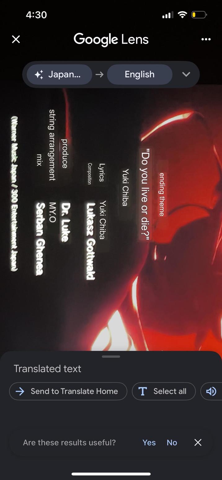 4:30 Google Lens Japan... ↑ English 7 ending theme "Do you live or die?" Yuki Chiba Lyrics Yuki Chiba Composition Lukasz Gottwald produce string arrangement mix Dr. Luke MY.O Serban Ghenea (Warner Music Japan/300 Entertainment Japan) → Send to Translate Home T Select all Translated text 忌 Are these results useful? Yes No Х