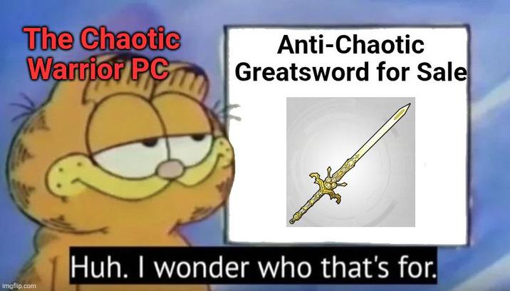 The Chaotic Anti-Chaotic Warrior PC Greatsword for Sale imgflip.com Huh. I wonder who that's for.