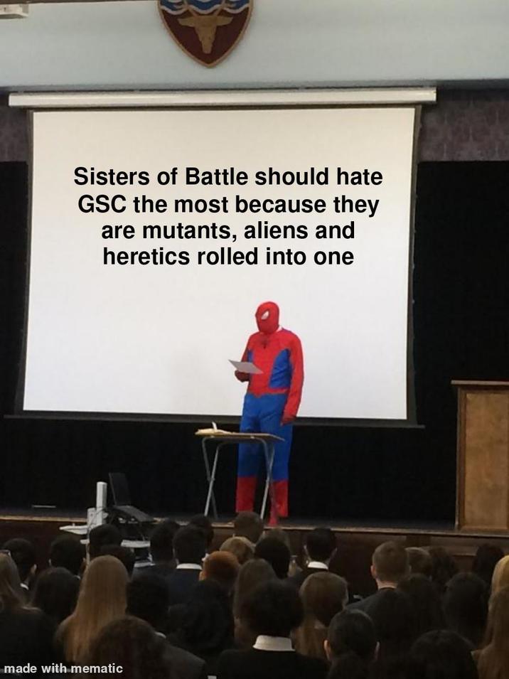 Sisters of Battle should hate GSC the most because they are mutants, aliens and heretics rolled into one made with mematic
