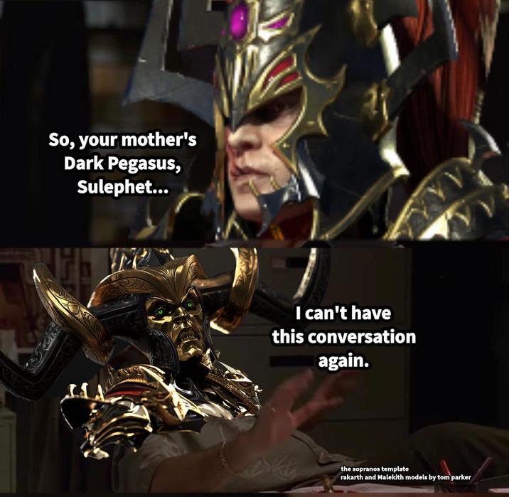 So, your mother's Dark Pegasus, Sulephet... I can't have this conversation again. the sopranos template rakarth and Malekith models by tom parker
