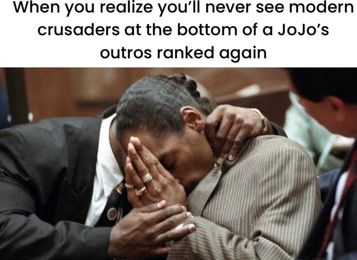 When you realize you'll never see modern crusaders at the bottom of a JoJo's outros ranked again