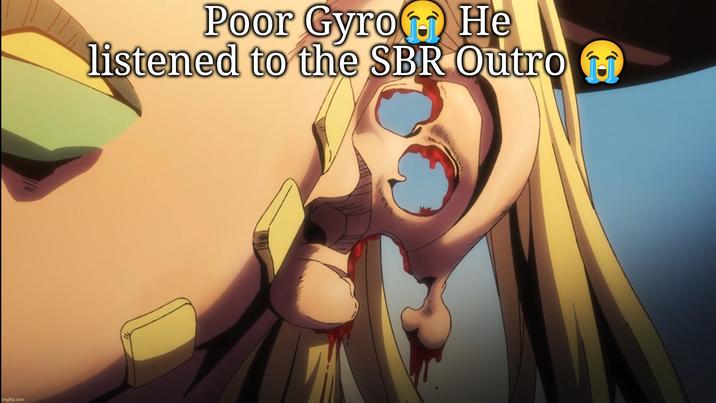 imgflip.com He Poor Gyro listened to the SBR Outro