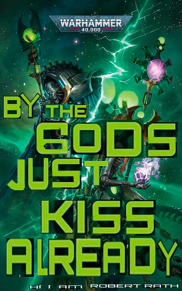 WARHAMMER 40,000 BY THE GODS JUST KISS ALREADY HI AM ROBERT RATH