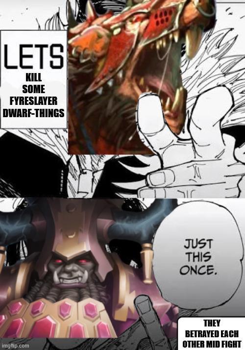 LETS KILL SOME FYRESLAYER DWARF-THINGS זוב JUST THIS ONCE. imgflip.com THEY BETRAYED EACH OTHER MID FIGHT