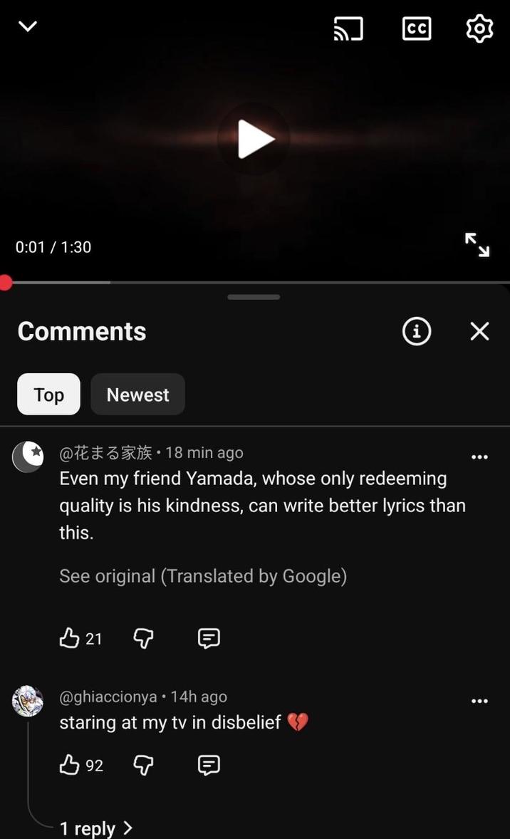 > 0:01 / 1:30 Comments Top Newest ย CC R لا i ☑ @花まる家族 18 min ago Even my friend Yamada, whose only redeeming quality is his kindness, can write better lyrics than this. See original (Translated by Google) B21 @ghiaccionya 14h ago staring at my tv in disbelief B92 1 reply >
