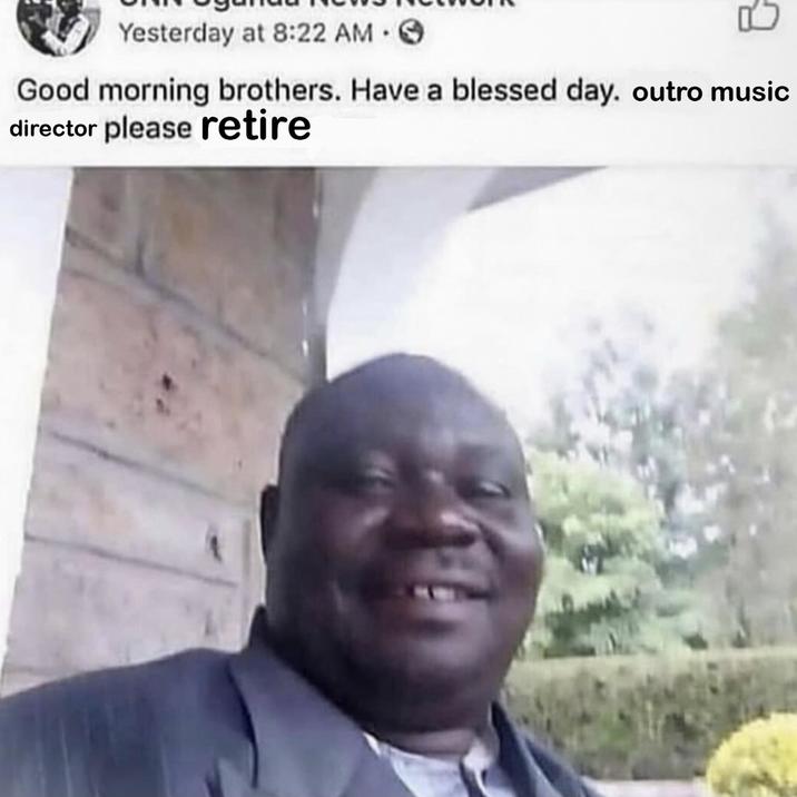 Yesterday at 8:22 AM . Good morning brothers. Have a blessed day. outro music director please retire