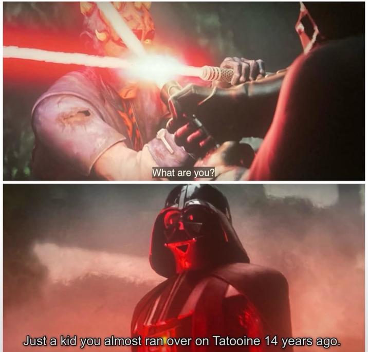What are you? Just a kid you almost ran over on Tatooine 14 years ago.