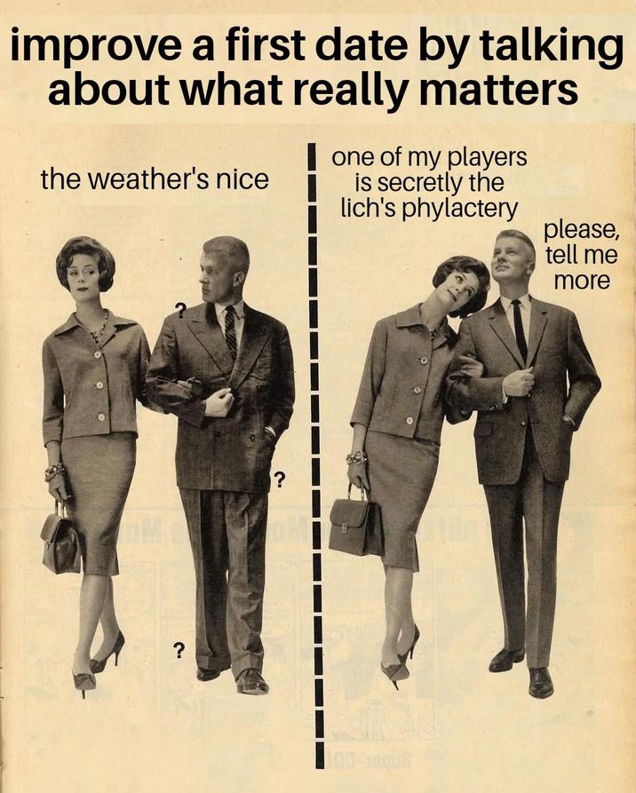 improve a first date by talking about what really matters the weather's nice one of my players is secretly the lich's phylactery please, tell me more ? ? ? 100-18008