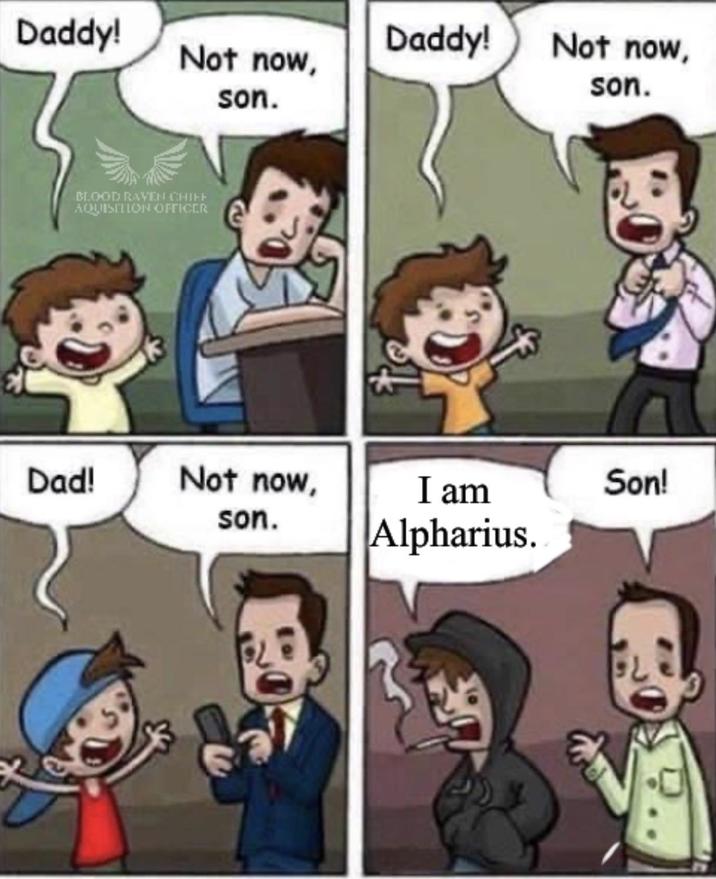 Daddy! Not now, son. BLOOD RAVEN CHIFF AQUISITION OFFICER Daddy! Not now, son. Dad! Not now, son. I am Alpharius. Son!