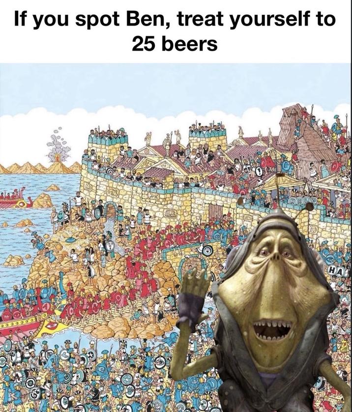 If you spot Ben, treat yourself to 25 beers O HELP HA