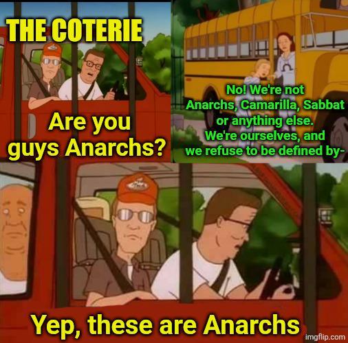 THE COTERIE No! We're not Anarchs, Camarilla, Sabbat or anything else. We're ourselves, and Are you guys Anarchs? we refuse to be defined by- Yep, these are Anarchs imgflip.com