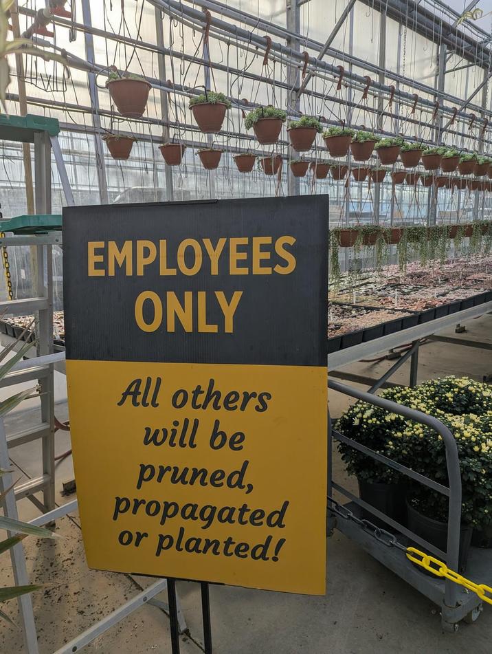 EMPLOYEES ONLY All others will be pruned, propagated or planted!